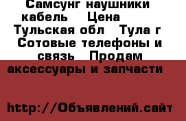 Самсунг наушники, кабель. › Цена ­ 100 - Тульская обл., Тула г. Сотовые телефоны и связь » Продам аксессуары и запчасти   